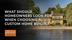 Dotty Brothers Blog What Should Homeowners Custom Home Builder