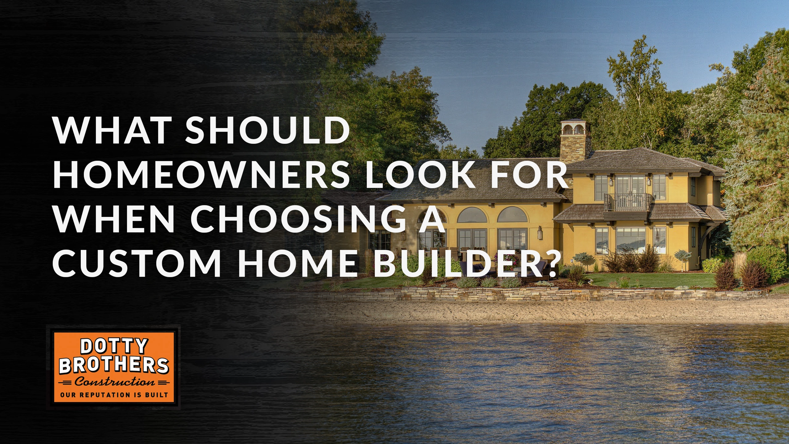 Dotty Brothers Blog What Should Homeowners Custom Home Builder