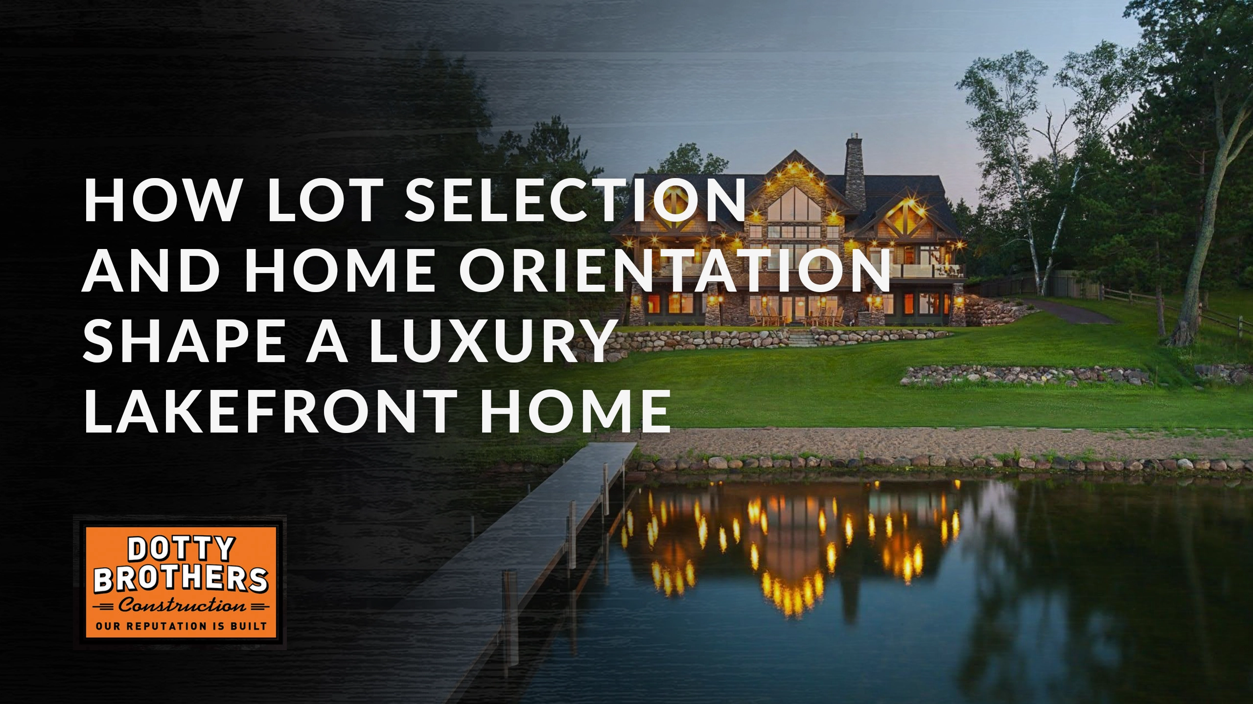 Dotty Brothers Blog Selection and Home Orientation Shape a Luxury Lakefront Home