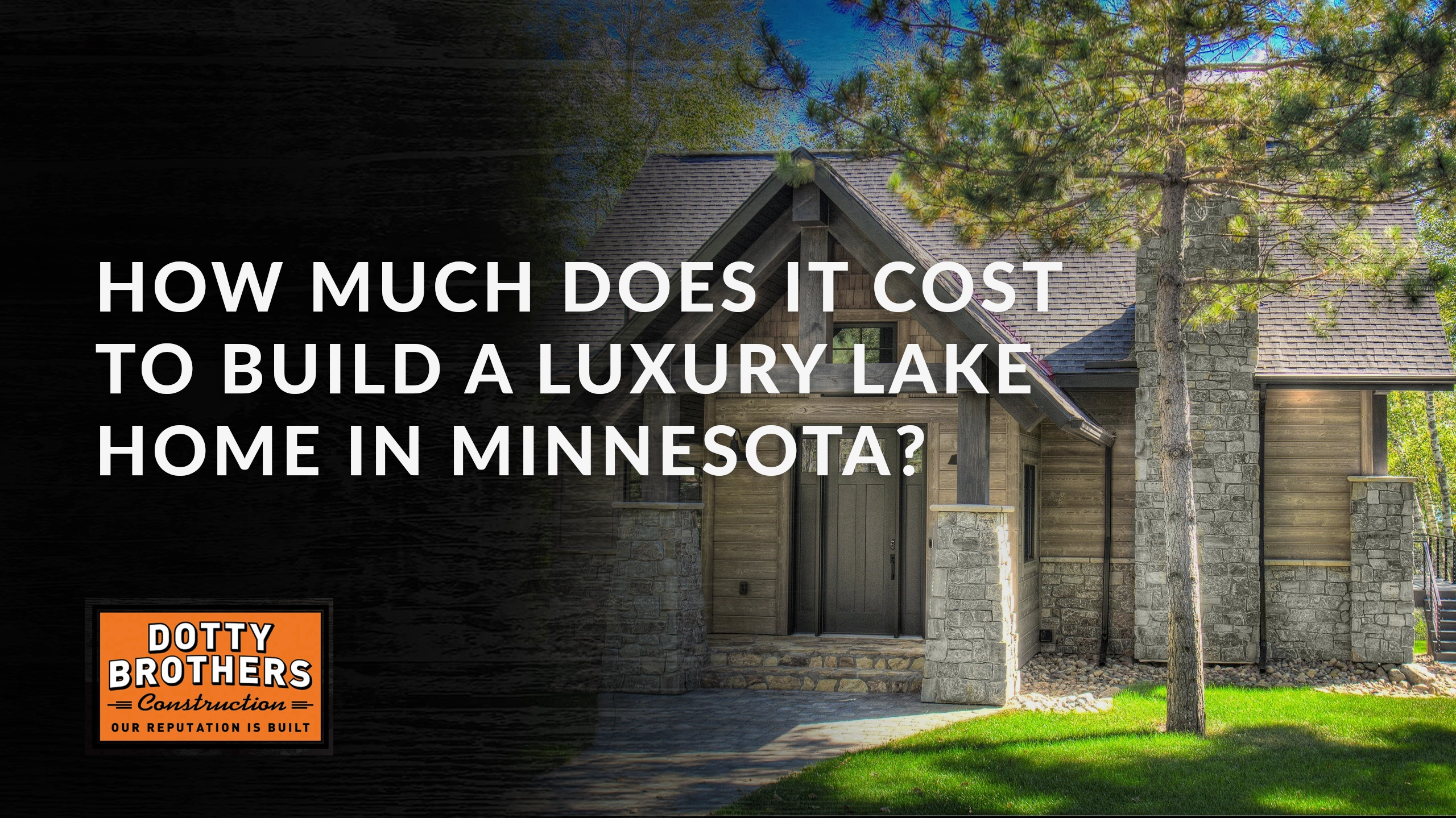 Dotty Brothers Blog Cost to Build a Luxury Lake Home in Minnesota