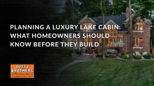 Dotty Brothers Blog Planning a Luxury Lake Cabin