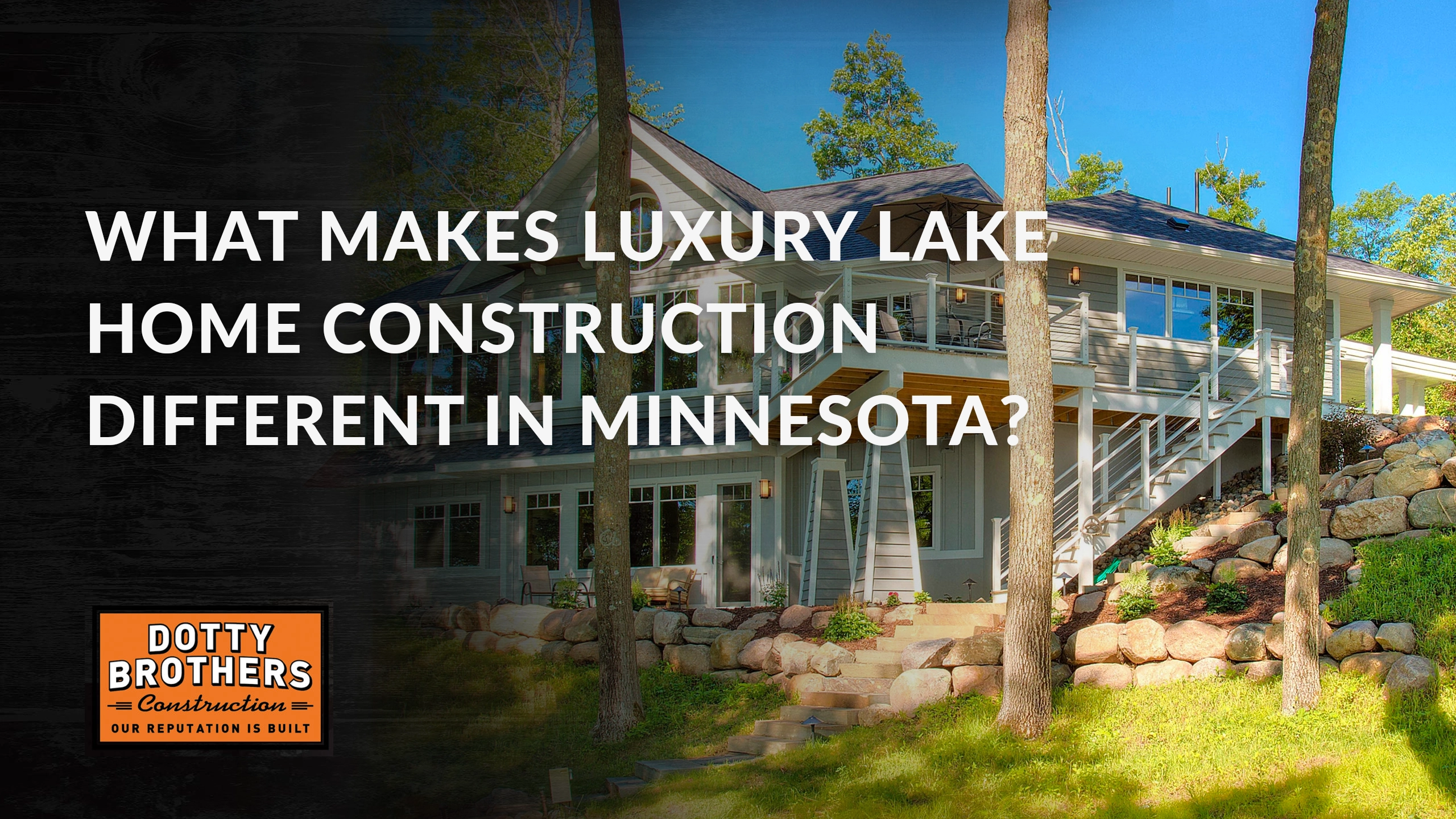 Dotty Brothers Blog What Makes Luxury Lake Home Construction Different in MN